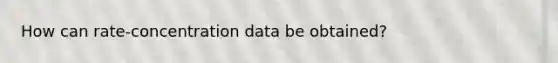 How can rate-concentration data be obtained?