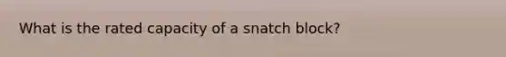 What is the rated capacity of a snatch block?