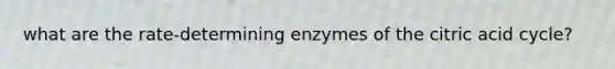 what are the rate-determining enzymes of the citric acid cycle?