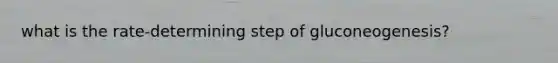 what is the rate-determining step of gluconeogenesis?