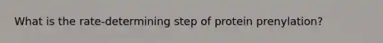 What is the rate-determining step of protein prenylation?