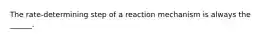 The rate-determining step of a reaction mechanism is always the ______.