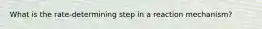 What is the rate-determining step in a reaction mechanism?