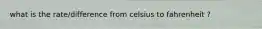 what is the rate/difference from celsius to fahrenheit ?