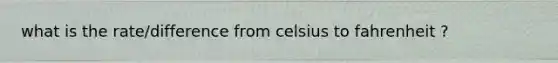 what is the rate/difference from <a href='https://www.questionai.com/knowledge/k902EFG5Dq-celsius-to-fahrenheit' class='anchor-knowledge'>celsius to fahrenheit</a> ?