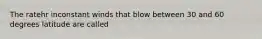 The ratehr inconstant winds that blow between 30 and 60 degrees latitude are called