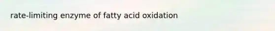 rate-limiting enzyme of fatty acid oxidation