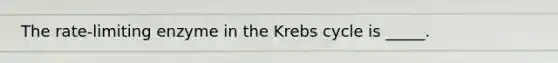 The rate-limiting enzyme in the Krebs cycle is _____.