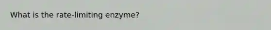 What is the rate-limiting enzyme?