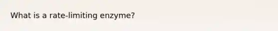 What is a rate-limiting enzyme?