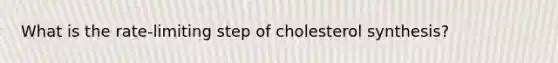 What is the rate-limiting step of cholesterol synthesis?