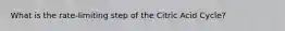 What is the rate-limiting step of the Citric Acid Cycle?