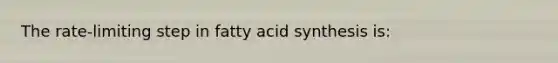 The rate-limiting step in fatty acid synthesis is: