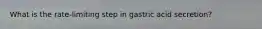 What is the rate-limiting step in gastric acid secretion?