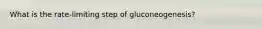 What is the rate-limiting step of gluconeogenesis?