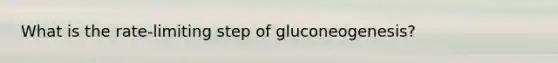 What is the rate-limiting step of gluconeogenesis?