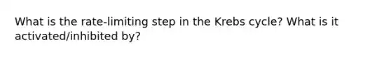 What is the rate-limiting step in the Krebs cycle? What is it activated/inhibited by?