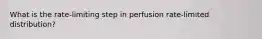 What is the rate-limiting step in perfusion rate-limited distribution?