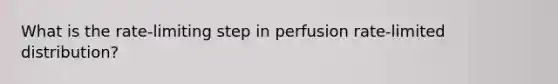 What is the rate-limiting step in perfusion rate-limited distribution?