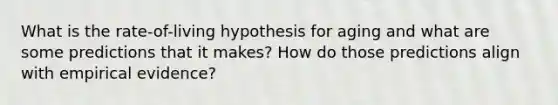 What is the rate-of-living hypothesis for aging and what are some predictions that it makes? How do those predictions align with empirical evidence?