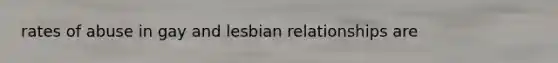 rates of abuse in gay and lesbian relationships are