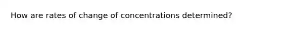 How are rates of change of concentrations determined?