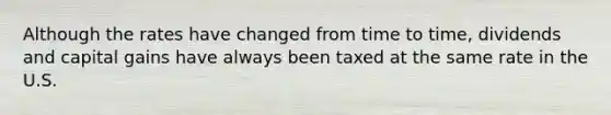 Although the rates have changed from time to​ time, dividends and capital gains have always been taxed at the same rate in the U.S.