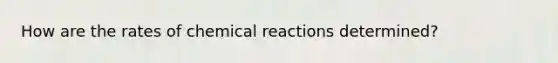 How are the rates of chemical reactions determined?