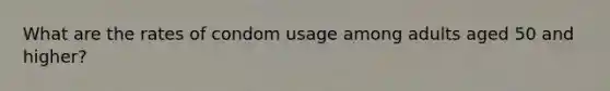 What are the rates of condom usage among adults aged 50 and higher?