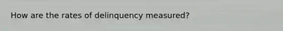 How are the rates of delinquency measured?