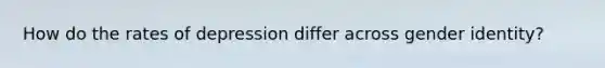 How do the rates of depression differ across gender identity?