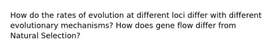 How do the rates of evolution at different loci differ with different evolutionary mechanisms? How does gene flow differ from Natural Selection?