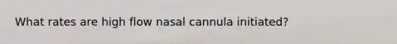 What rates are high flow nasal cannula initiated?