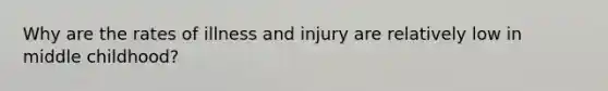 Why are the rates of illness and injury are relatively low in middle childhood?