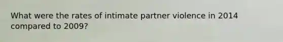 What were the rates of intimate partner violence in 2014 compared to 2009?