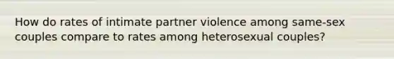 How do rates of intimate partner violence among same-sex couples compare to rates among heterosexual couples?