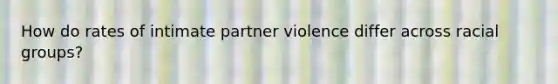 How do rates of intimate partner violence differ across racial groups?