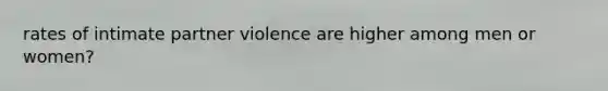 rates of intimate partner violence are higher among men or women?