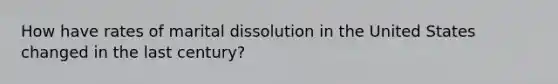 How have rates of marital dissolution in the United States changed in the last century?