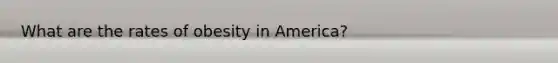 What are the rates of obesity in America?