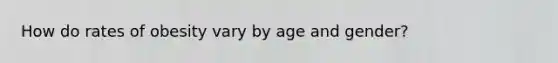 How do rates of obesity vary by age and gender?