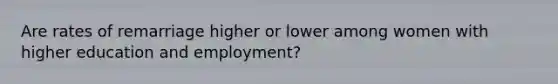 Are rates of remarriage higher or lower among women with higher education and employment?