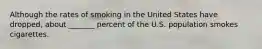 Although the rates of smoking in the United States have dropped, about _______ percent of the U.S. population smokes cigarettes.