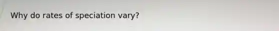 Why do rates of speciation vary?