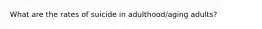 What are the rates of suicide in adulthood/aging adults?