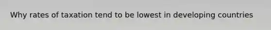Why rates of taxation tend to be lowest in developing countries