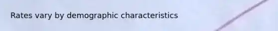 Rates vary by demographic characteristics
