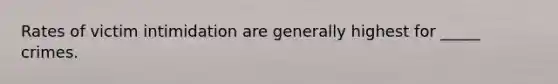 Rates of victim intimidation are generally highest for _____ crimes.