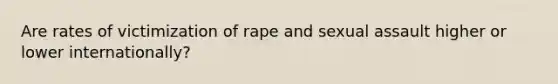 Are rates of victimization of rape and sexual assault higher or lower internationally?