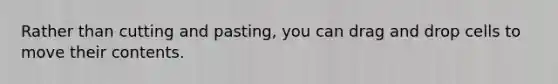 Rather than cutting and pasting, you can drag and drop cells to move their contents.